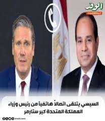 الرئيس عبد الفتاح السيسي يتلقي  اليوم، اتصالاً هاتفياً من السيد ”كير ستارمر” رئيس وزراء المملكة المتحدة.