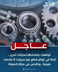 عاجل: أزمة في توافر قطع غيار سيارات تابعة لـ5 علامات تجارية صينية، مع توقعات بامتداد الأزمة إلى ماركات أخرى، وتكدس ملحوظ في مراكز الصيانة.